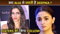 Is Deepika Padukone Jealous Of Alia Bhatt? Follows Her Hater's Page On Social Media