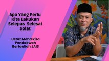 Apa Yang Perlu Kita Lakukan Selepas Selesai Solat?