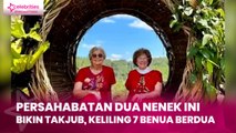 Persahabatan Dua Nenek Ini Bikin Takjub, Keliling 7 Benua Berdua