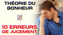 Dix erreurs de jugement - Théorie du Bonheur - 5