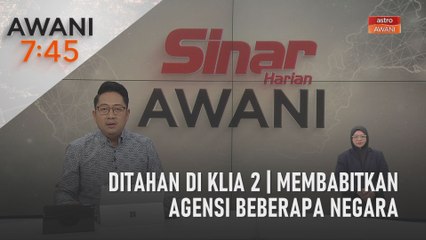 AWANI 7:45 [05/05/2023] - Ditahan di KLIA 2 | Membabitkan agensi beberapa negara