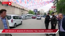 AKP Ankara İl Başkanlığı binasına taşlı saldırı: 1 gözaltı