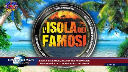 L'Isola dei Famosi, malore per Paolo Noise:  naufrago è stato trasportato in clinica