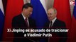Xi Jinping es acusado de traicionar a Vladimir Putin