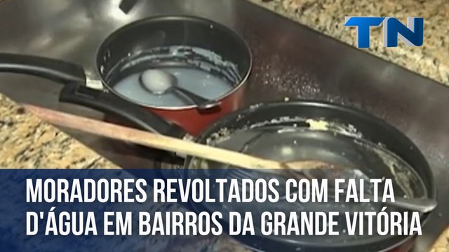 Moradores revoltados com falta d'água em bairros da Grande Vitória