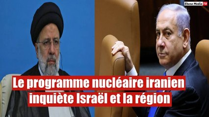 Le programme nucléaire iranien inquiète Israël et la région