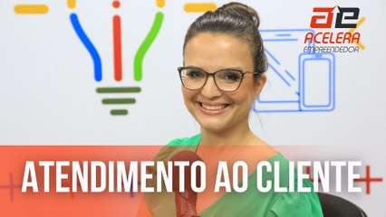 Atendimento ao cliente | Acelera Empreendedor #5