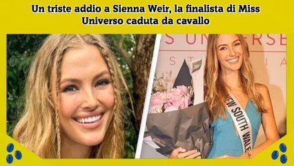 Un triste addio a Sienna Weir, la finalista di Miss Universo caduta da cavallo