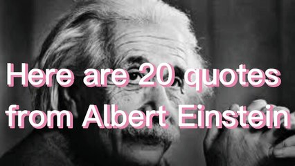 Here are 20 quotes from Albert Einstein