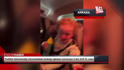 Ankara'da trafikte tekmelediği otomobildeki bebeği ağlatan sürücüye 3 bin 210 TL ceza