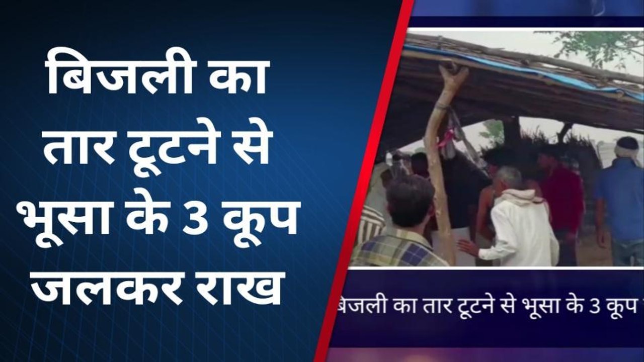 धौलपुर : बिजली का तार टूटने से भूसा के 3 कूप जलकर राख, लपटे देख ग्रामीणों में मची अफरा तफरी