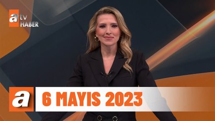 atv Ana Haber | 6 Mayıs 2023