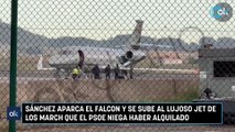 Sánchez aparca el Falcon y se sube a un lujoso jet privado que el PSOE niega pagar