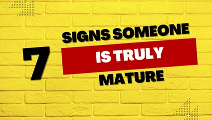 7 Signs Someone is Truly Mature (Wise)