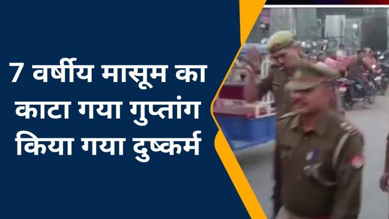 7 वर्षीय मासूम बच्ची के साथ हैवानियत, दुष्कर्म के समय काटे गए गुप्तांग से हुई मौत