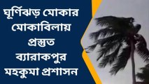 ঘূর্ণিঝড় মোকার মোকাবিলায় প্রস্তুত ব্যারাকপুর মহকুমা প্রশাসন