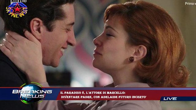Il Paradiso 8, l'attore di Marcello: diventare padre, con Adelaide futuro incerto'