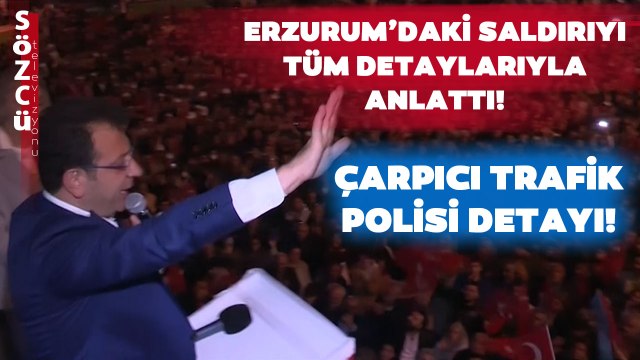 Ekrem İmamoğlu Erzurum'daki Saldırıyı Tüm Detaylarıyla Anlattı! Çarpıcı Trafik Polisi Detayı