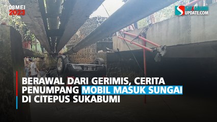 Berawal dari Gerimis, Cerita Penumpang Mobil Masuk Sungai di Citepus Sukabumi