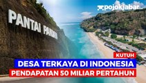 Melihat Desa Kutuh Terkaya di Indonesia, Pendapatan 50 Miliar