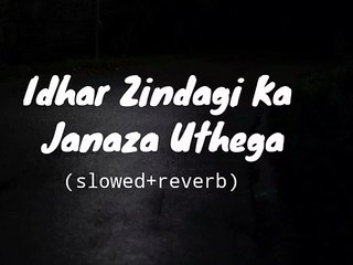 Idhar Zindagi ka Janaza Uthega __ slowed+reverb