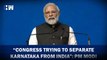 Congress trying to separate Karnataka from India: PM Modi| Election| BJP| Rahul Gandhi| Sonia Gandhi