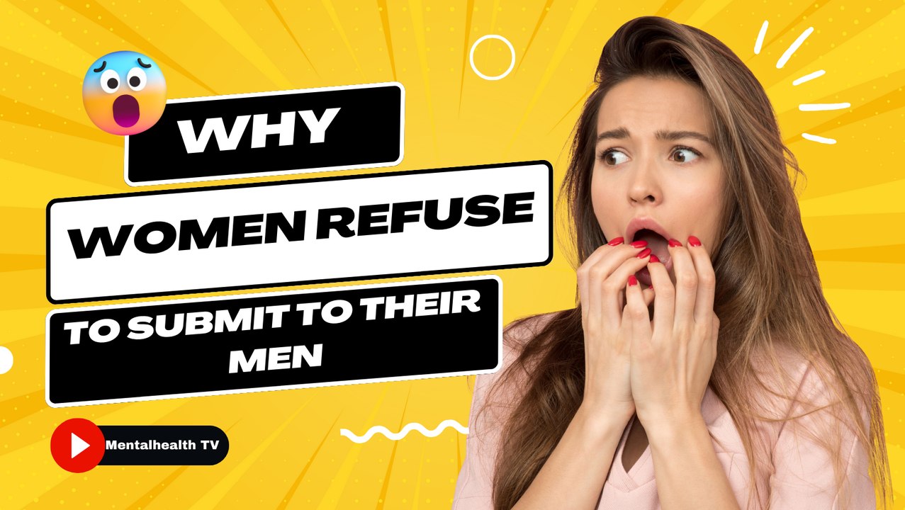 Why Women Refuse To Submit To Their Men