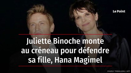 Juliette Binoche monte au créneau pour défendre sa fille, Hana Magimel
