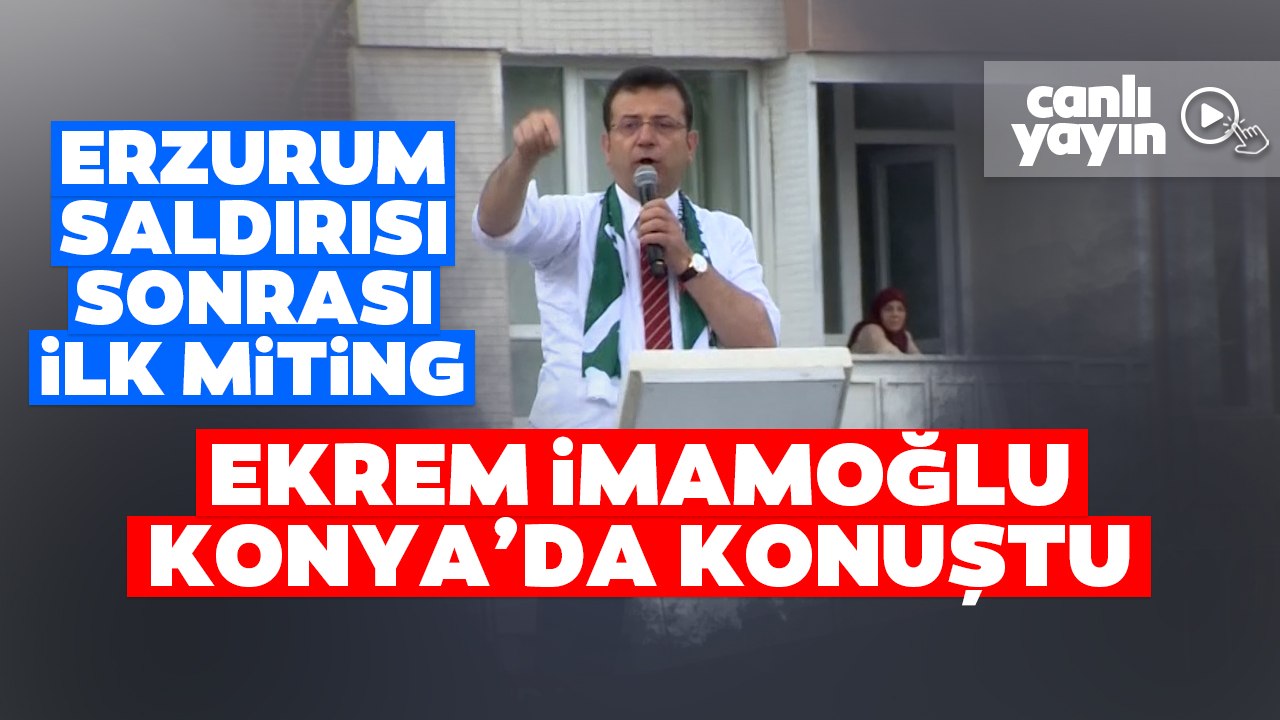 Ekrem İmamoğlu Erzurum'daki Taşlı Saldırı Sonrası Konya Mitinginde Fırtına Gibi Esti!
