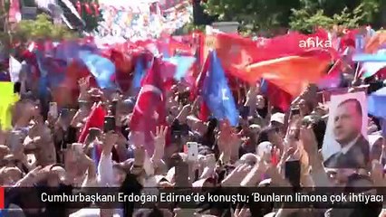 Cumhurbaşkanı Erdoğan Edirne'de konuştu: 'Bunların limona çok ihtiyacı olacak'