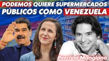 España a la Venezuela  Percival Manglano atiza a Podemos por copiarlos supermercados de Maduro