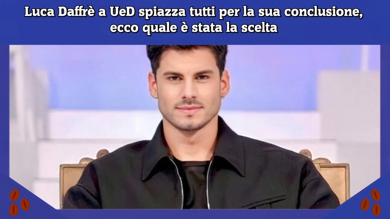 Luca Daffrè a UeD spiazza tutti per la sua conclusione, ecco quale è stata la scelta