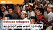 Release refugees as proof you want to help, govt told