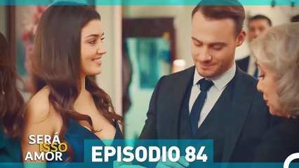 Será Isso Amor 84. Episódio (Dublagem em Portugue)