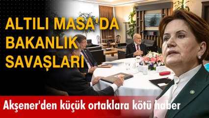 Altılı Masa'da bakanlık savaşları