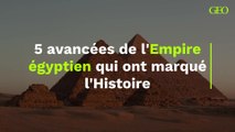 5 avancées de l'Empire égyptien qui ont marqué l'Histoire