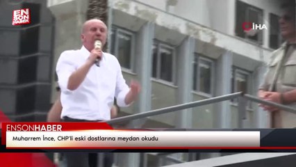 Muharrem İnce, CHP'li eski dostlarına meydan okudu