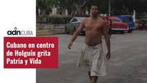 Cubano en centro de Holguín grita Patria y Vida