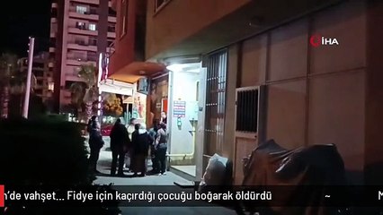 Mersin'de vahşet... Fidye için kaçırdığı çocuğu boğarak öldürdü