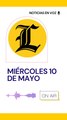 RESUMEN DE NOTICIAS MIÈRCOLES 10 DE MAYO