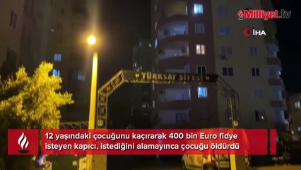 Fidye için kaçırılan çocuğun korkunç sonu! Kapıcı gözaltında