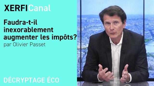 Faudra-t-il inexorablement augmenter les impôts ? [Olivier Passet]