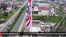 'Dünyanın en büyük kulüp bayrağı' Samsun'da dalgalanıyor