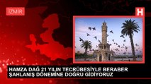 HAMZA DAĞ 21 YILIN TECRÜBESİYLE BERABER ŞAHLANIŞ DÖNEMİNE DOĞRU GİDİYORUZ