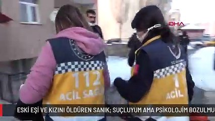 ESKİ EŞİ VE KIZINI ÖLDÜREN SANIK: SUÇLUYUM AMA PSİKOLOJİM BOZULMUŞTU