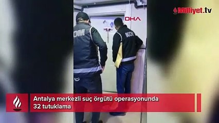 Antalya merkezli suç örgütü operasyonunda 32 tutuklama