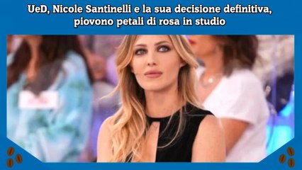 UeD, Nicole Santinelli e la sua decisione definitiva, piovono petali di rosa in studio