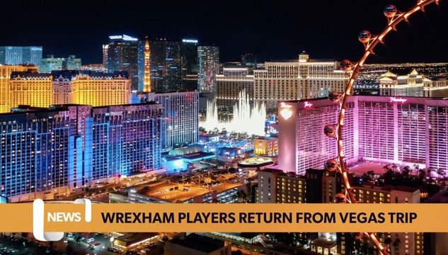 Wales headlines 10 May: Wrexham players return from dream Vegas trip