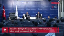 Savunma Sanayii Başkanı Demir: S-400 konusunda süreç kendi mecrasında ilerliyor
