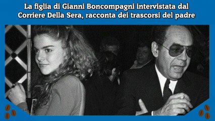 La figlia di Gianni Boncompagni intervistata dal Corriere Della Sera, racconta dei trascorsi del padre